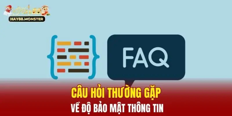Câu hỏi thường gặp về độ bảo mật thông tin