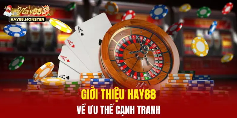 Giới thiệu Hay88 về ưu thế cạnh tranh