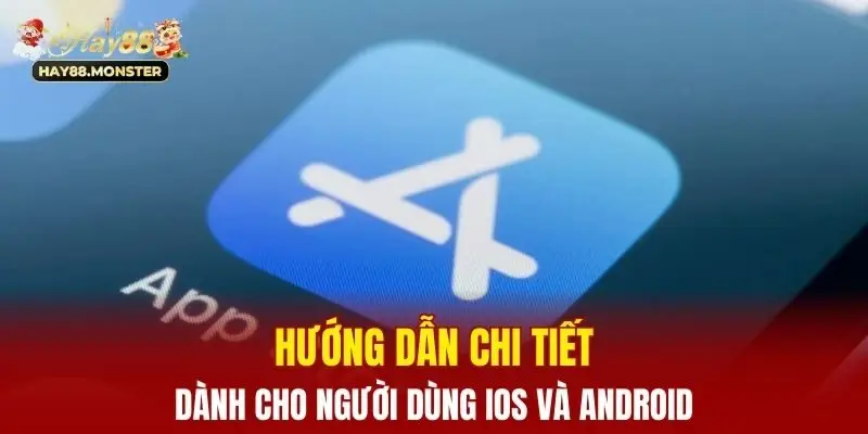Tải App Hay88 Nhanh Chóng Trên Mọi Nền Tảng Android/ iOS 2 Hướng dẫn chi tiết dành cho người dùng iOS và android